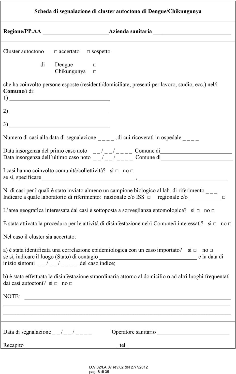 ) nel/i Comune/i di: 1) 2) 3) Numero di casi alla data di segnalazione, di cui ricoverati in ospedale Data insorgenza del primo caso noto / / Comune di Data insorgenza dell ultimo caso noto / /