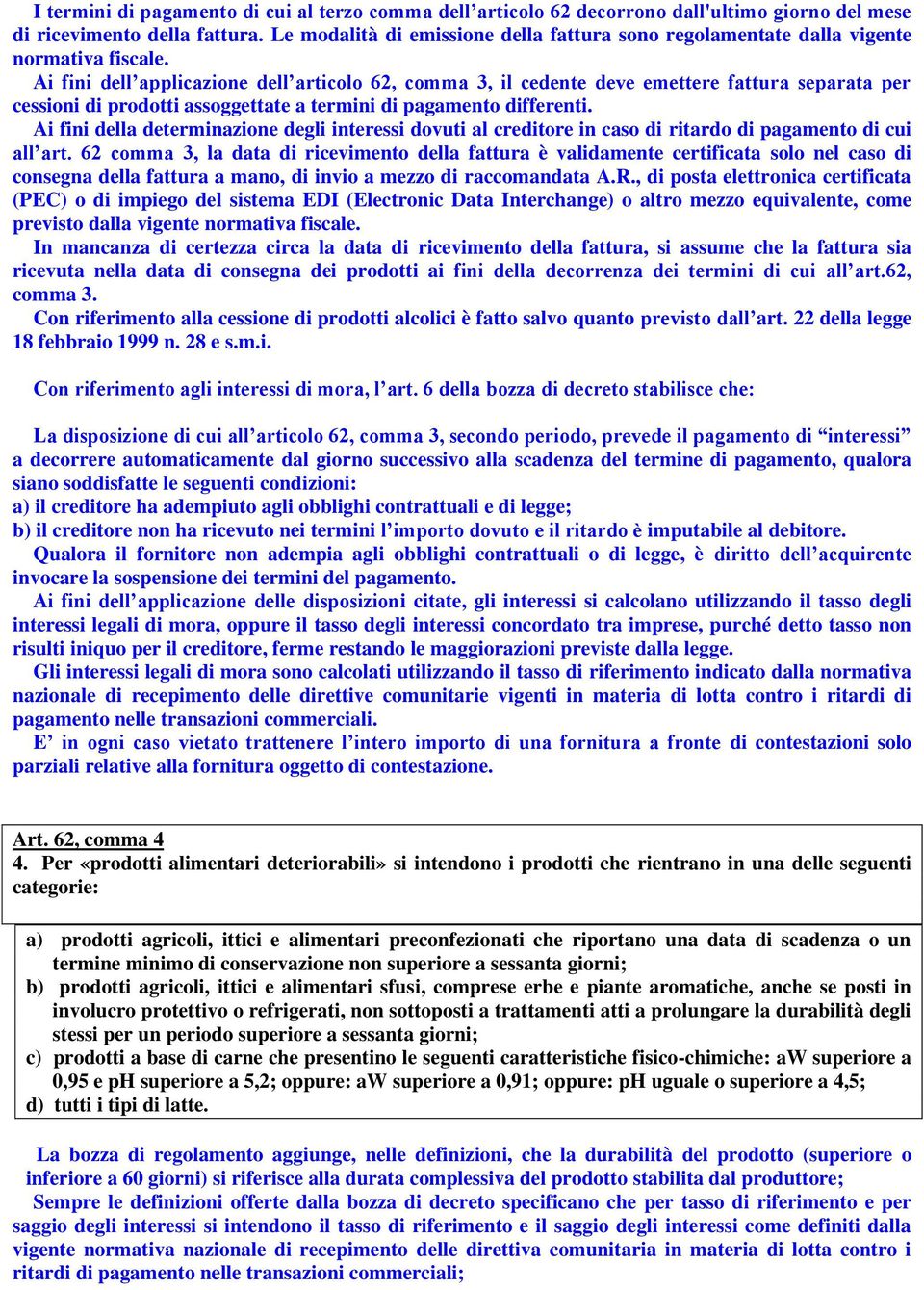 Ai fini dell applicazione dell articolo 62, comma 3, il cedente deve emettere fattura separata per cessioni di prodotti assoggettate a termini di pagamento differenti.