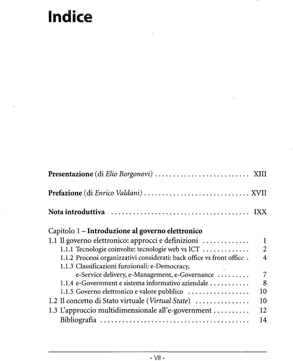 4 1.1.3 Classificazioni funzionali: e-democracy, e-service delivery, e-management, e-governance 7 1.1.4 e-government e sistema informativo aziendale 8 1.1.5 Governo elettronico e valore pubblico 10 1.