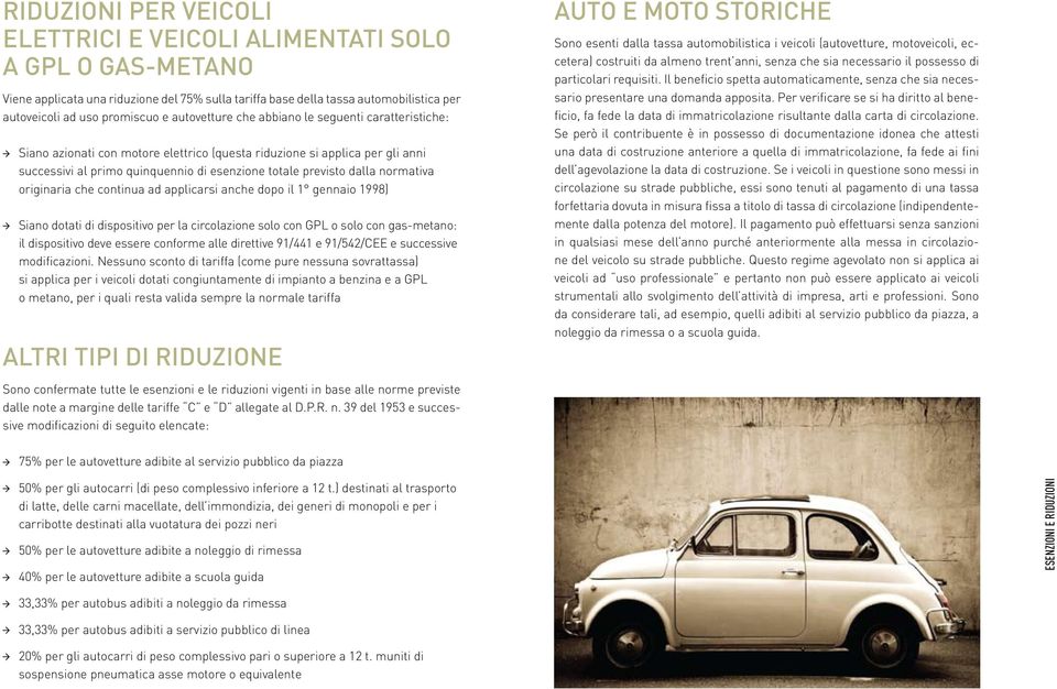 normativa originaria che continua ad applicarsi anche dopo il 1 gennaio 1998) Siano dotati di dispositivo per la circolazione solo con GPL o solo con gas-metano: il dispositivo deve essere conforme