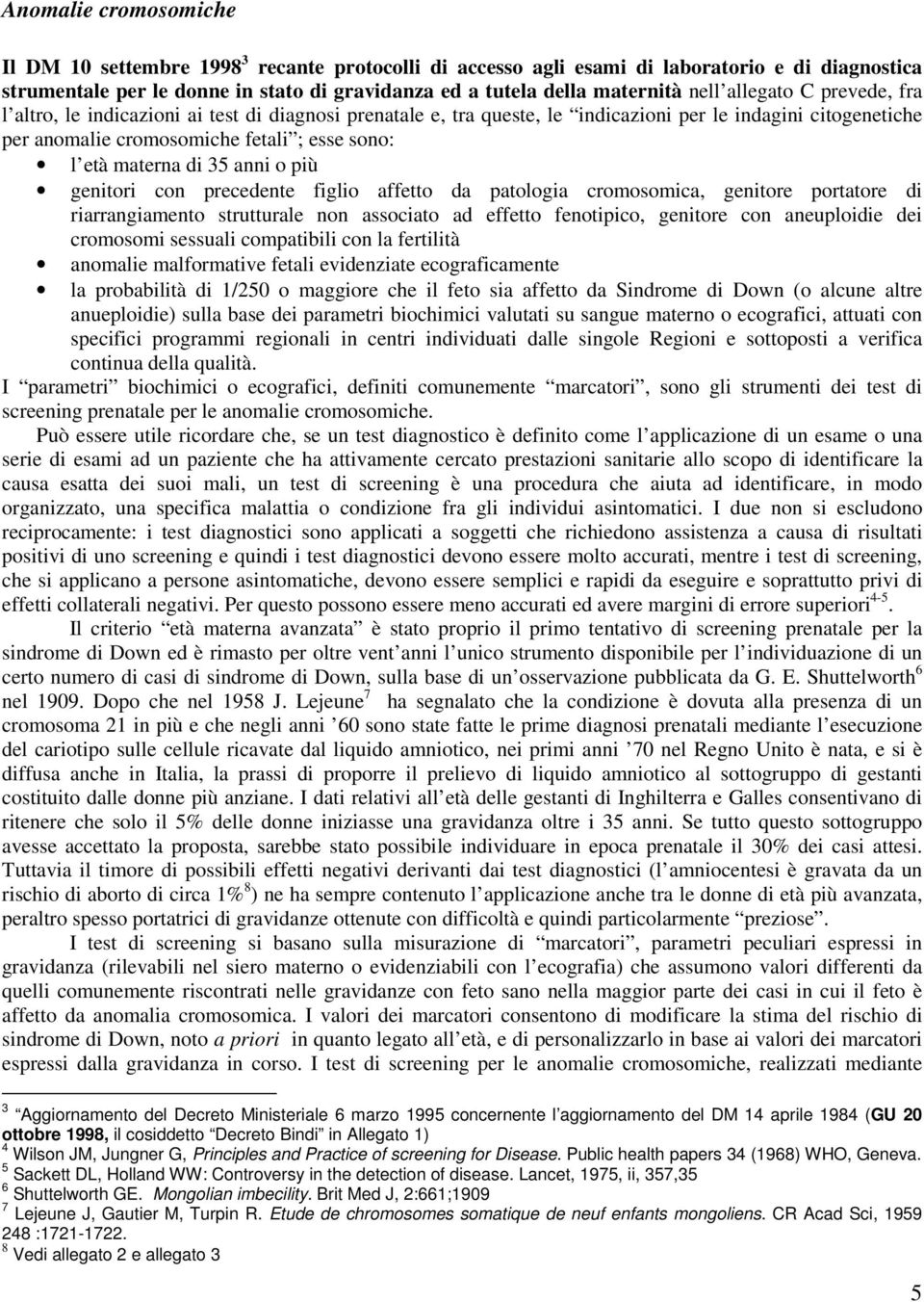 materna di 35 anni o più genitori con precedente figlio affetto da patologia cromosomica, genitore portatore di riarrangiamento strutturale non associato ad effetto fenotipico, genitore con