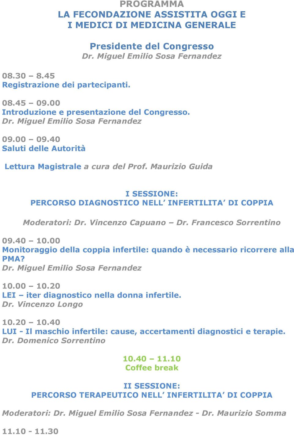 40 10.00 Monitoraggio della coppia infertile: quando è necessario ricorrere alla PMA? 10.00 10.20 LEI iter diagnostico nella donna infertile. Dr. Vincenzo Longo 10.20 10.