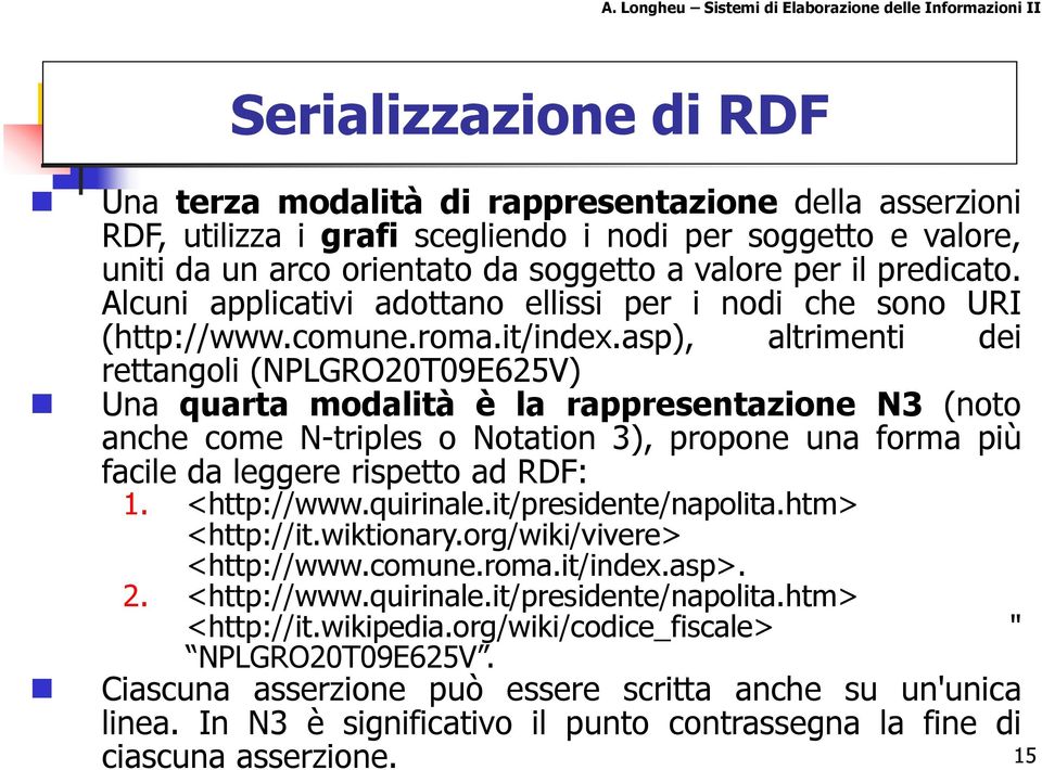 asp), altrimenti dei rettangoli (NPLGRO20T09E625V) Una quarta modalità è la rappresentazione N3 (noto anche come N-triples o Notation 3), propone una forma più facile da leggere rispetto ad RDF: 1.