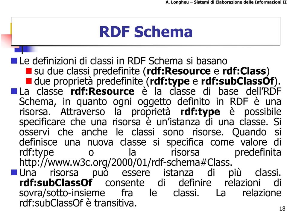 Attraverso la proprietà rdf:type è possibile specificare che una risorsa è un istanza di una classe. Si osservi che anche le classi sono risorse.