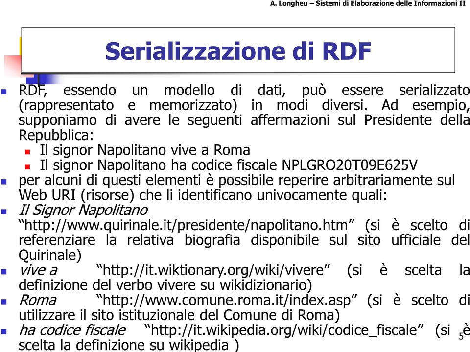 elementi è possibile reperire arbitrariamente sul Web URI (risorse) che li identificano univocamente quali: Il Signor Napolitano http://www.quirinale.it/presidente/napolitano.