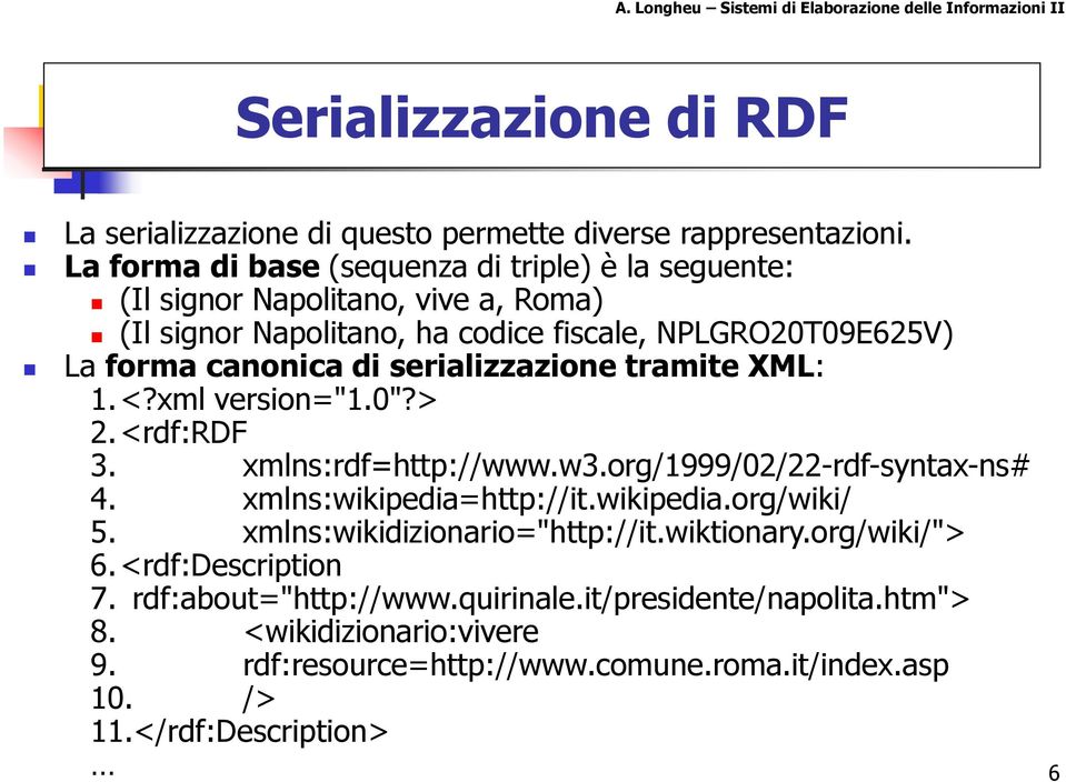 di serializzazione tramite XML: 1. <?xml version="1.0"?> 2. <rdf:rdf 3. xmlns:rdf=http://www.w3.org/1999/02/22-rdf-syntax-ns# 4. xmlns:wikipedia=http://it.wikipedia.org/wiki/ 5.