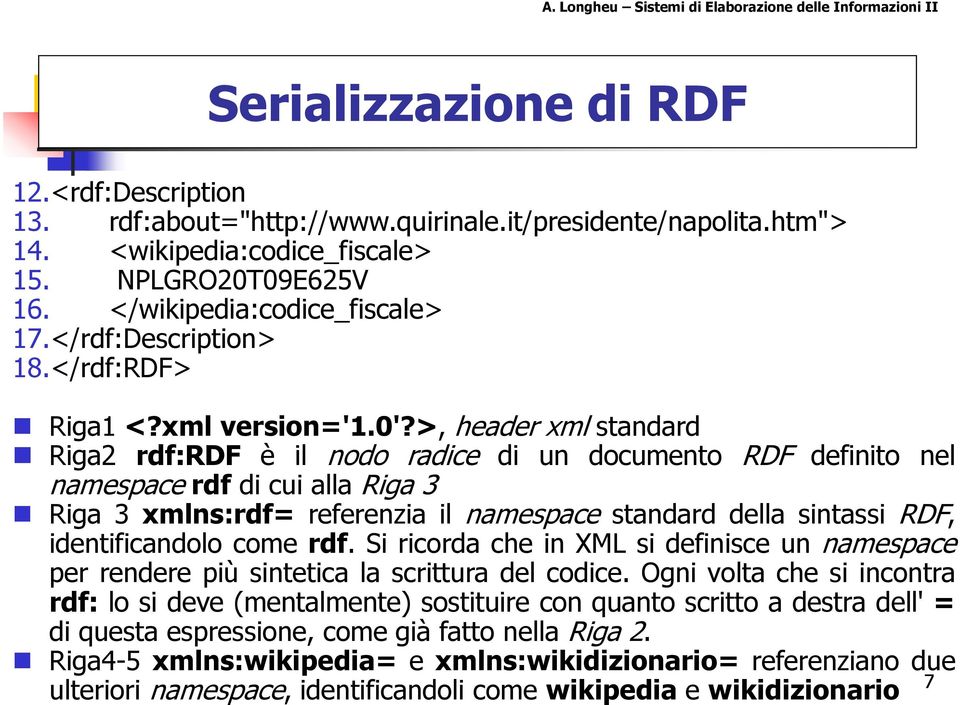 >, header xml standard Riga2 rdf:rdf è il nodo radice di un documento RDF definito nel namespace rdf di cui alla Riga 3 Riga 3 xmlns:rdf= referenzia il namespace standard della sintassi RDF,
