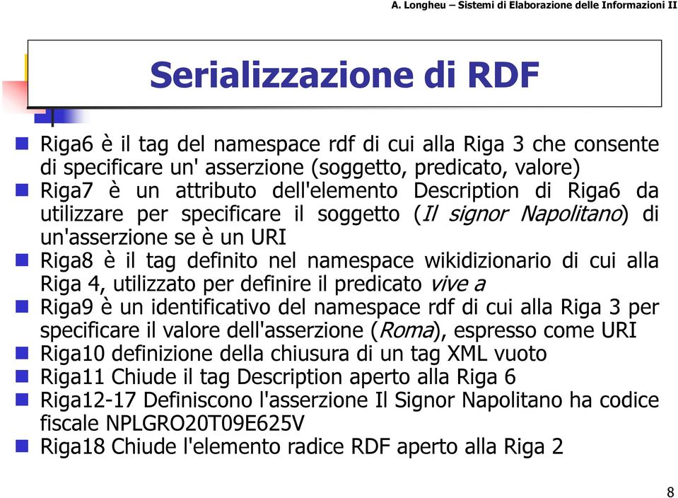 predicato vive a Riga9 è un identificativo del namespace rdf di cui alla Riga 3 per specificare il valore dell'asserzione (Roma), espresso come URI Riga10 definizione della chiusura di un tag XML