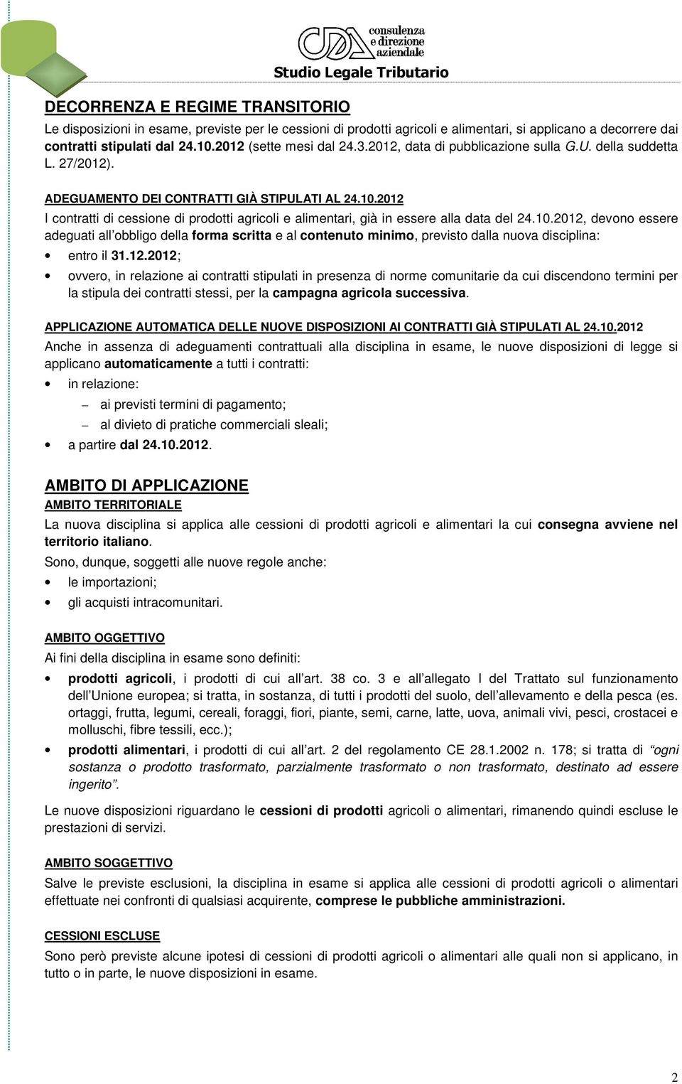 10.2012, devono essere adeguati all obbligo della forma scritta e al contenuto minimo, previsto dalla nuova disciplina: entro il 31.12.2012; ovvero, in relazione ai contratti stipulati in presenza di norme comunitarie da cui discendono termini per la stipula dei contratti stessi, per la campagna agricola successiva.