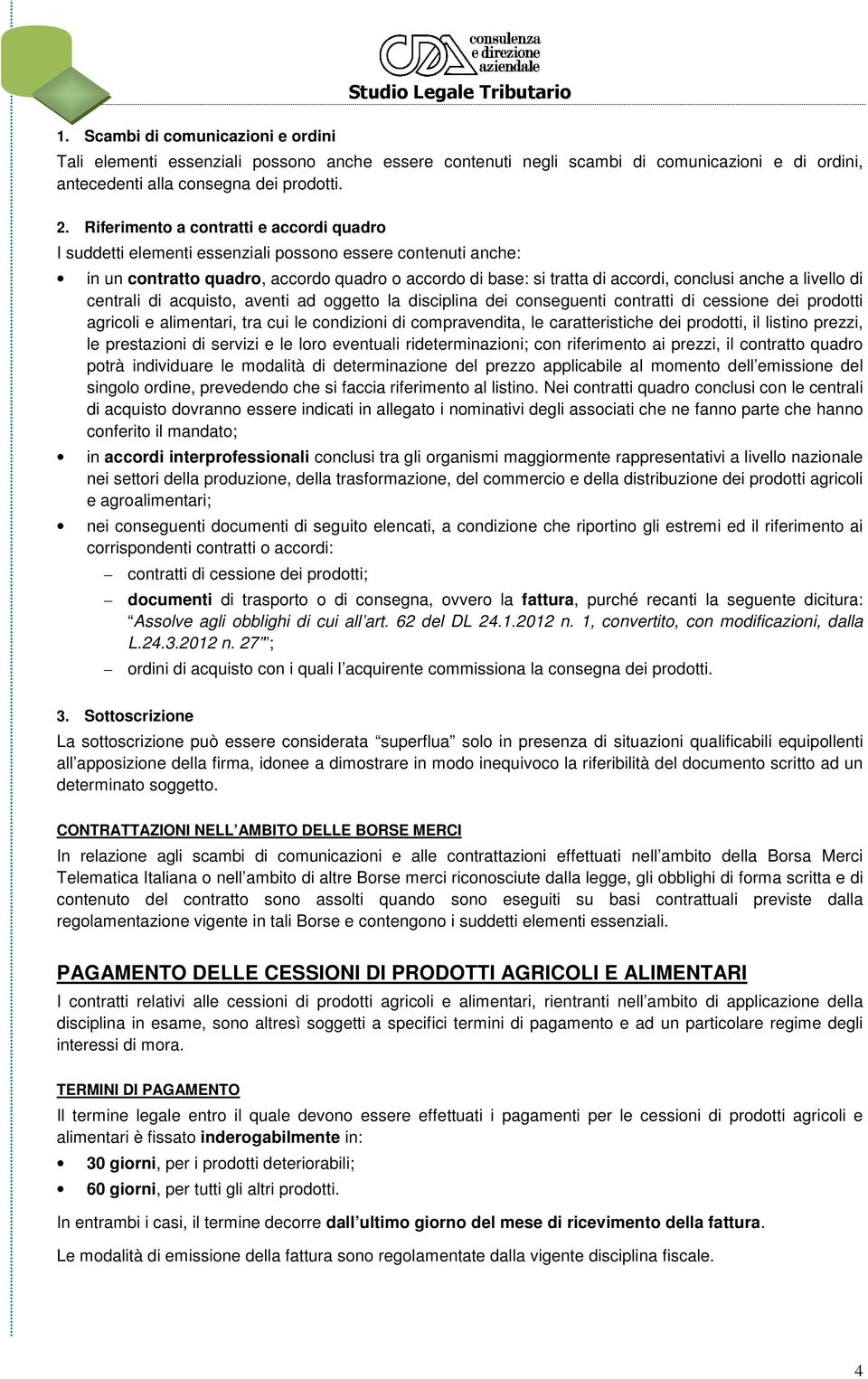 anche a livello di centrali di acquisto, aventi ad oggetto la disciplina dei conseguenti contratti di cessione dei prodotti agricoli e alimentari, tra cui le condizioni di compravendita, le