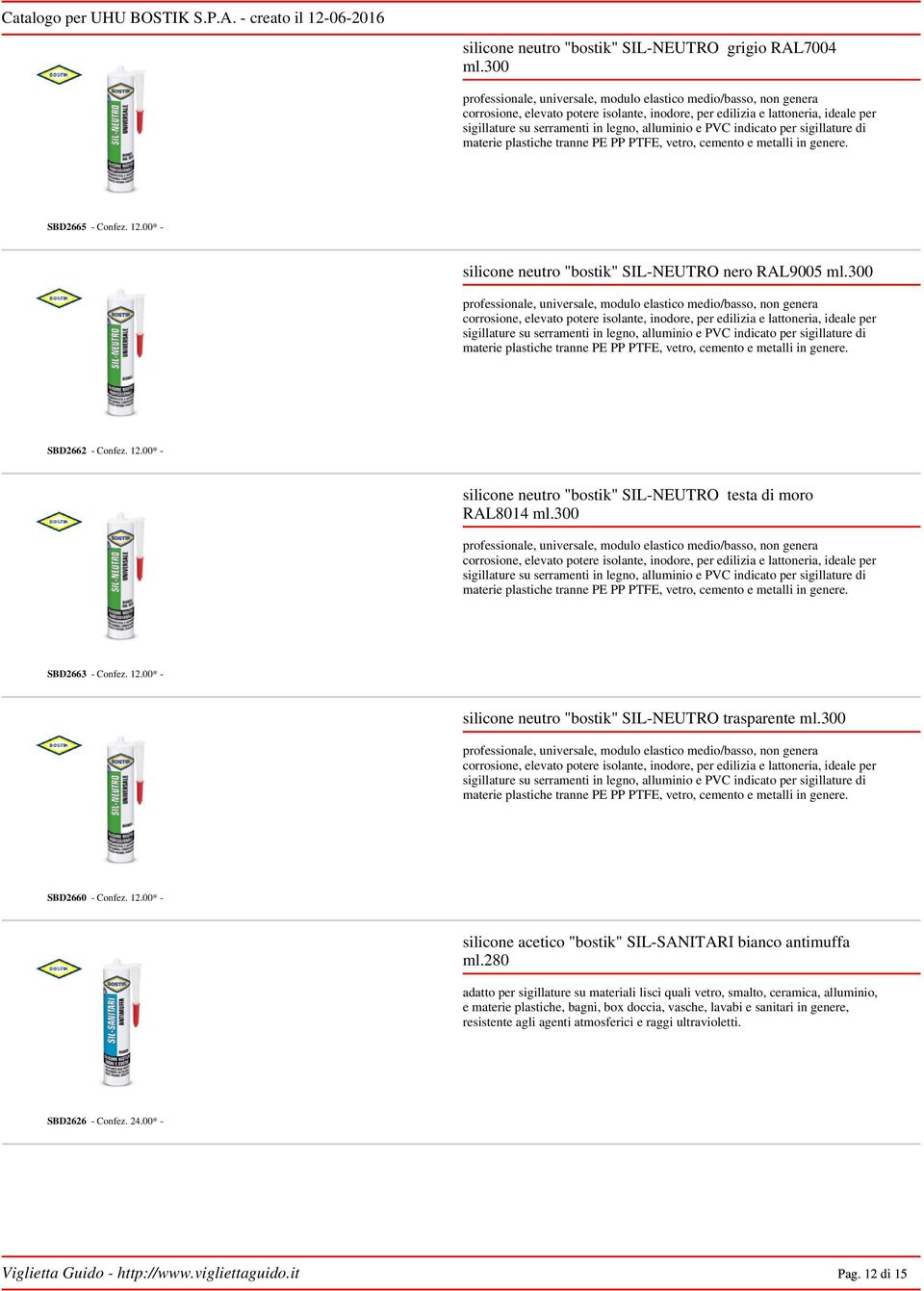 alluminio e PVC indicato per sigillature di materie plastiche tranne PE PP PTFE, vetro, cemento e metalli in genere. SBD2665 - Confez. 12.00* - silicone neutro "bostik" SIL-NEUTRO nero RAL9005 ml.