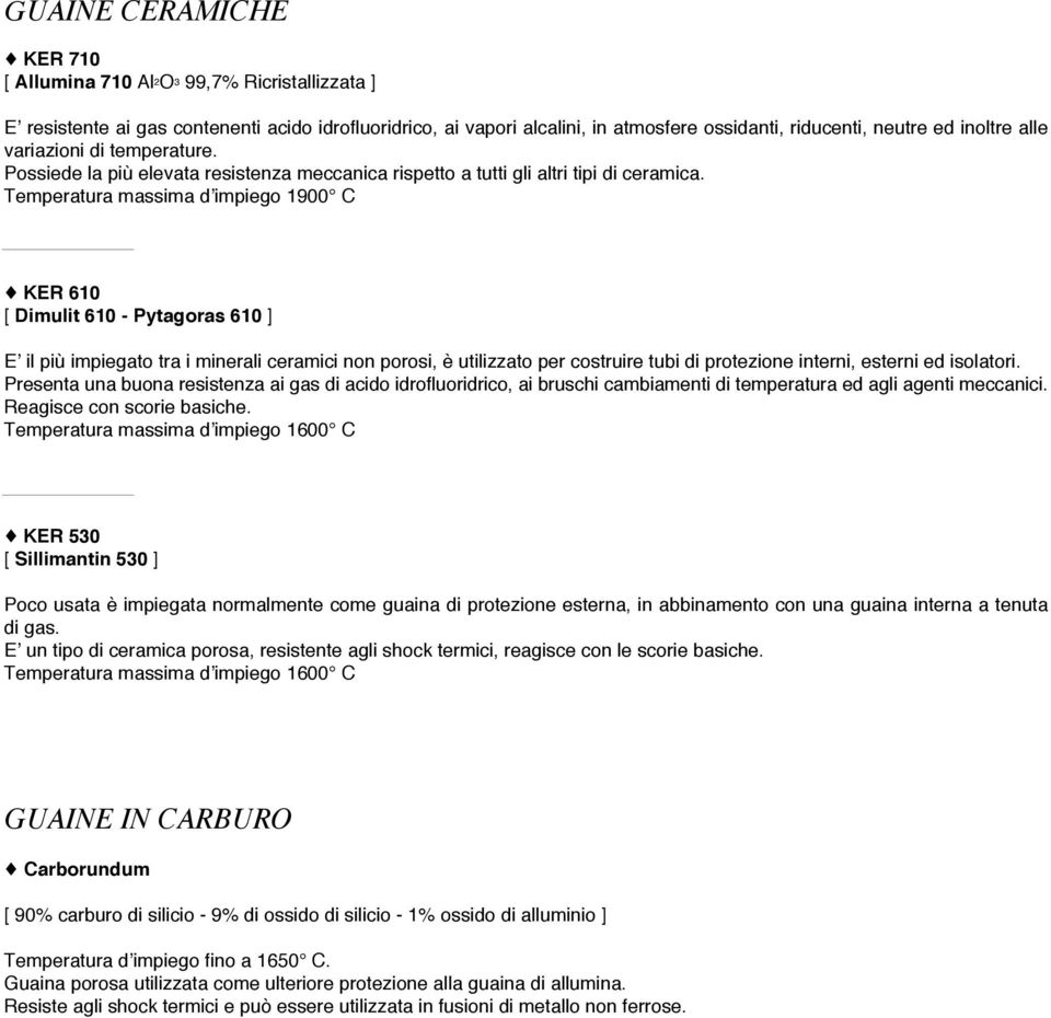 Temperatura massima d impiego 1900 C KER 610 [ Dimulit 610 - Pytagoras 610 ] E il più impiegato tra i minerali ceramici non porosi, è utilizzato per costruire tubi di protezione interni, esterni ed