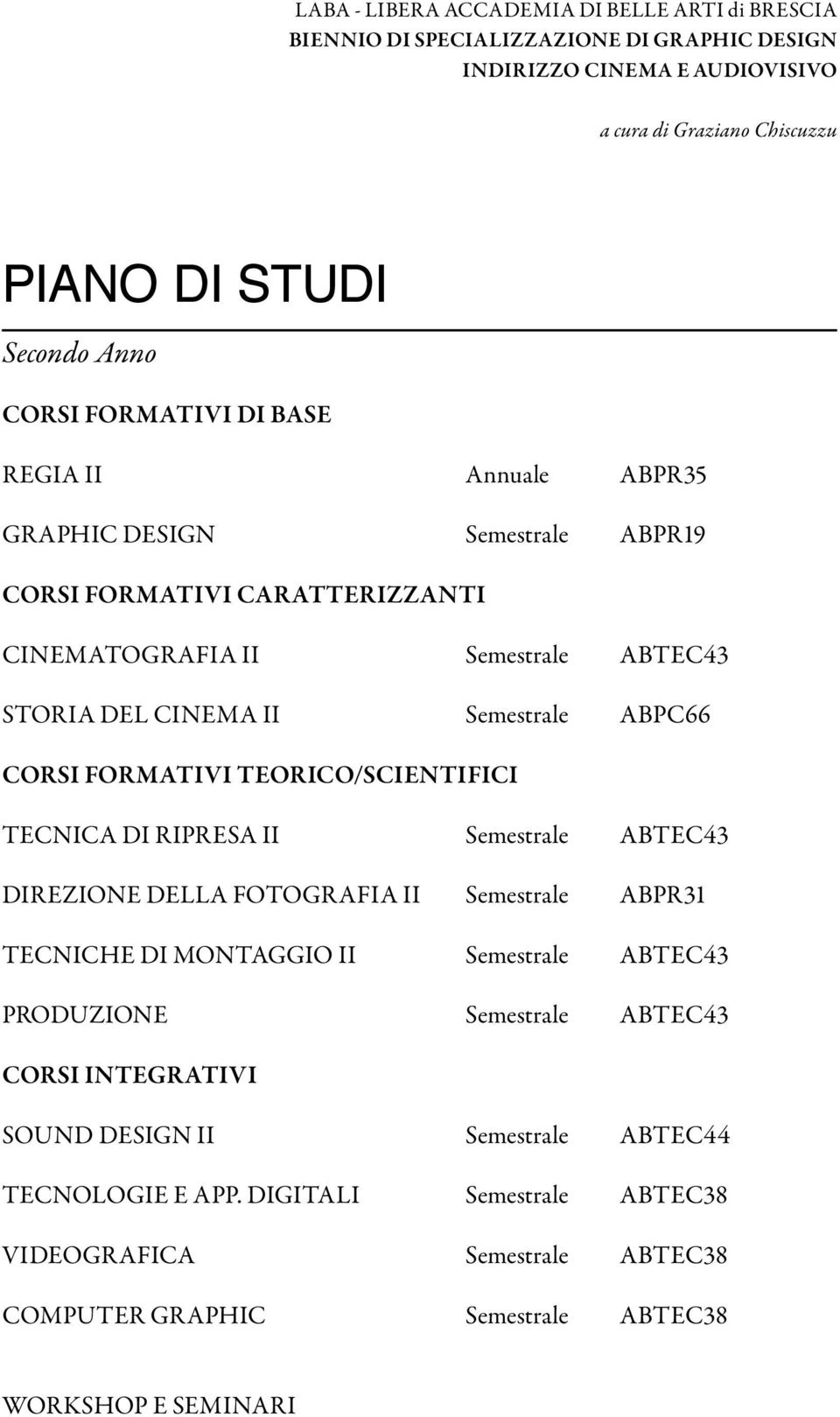 ABTEC43 DIREZIONE DELLA FOTOGRAFIA II Semestrale ABPR31 TECNICHE DI MONTAGGIO II Semestrale ABTEC43 PRODUZIONE Semestrale ABTEC43 CORSI INTEGRATIVI