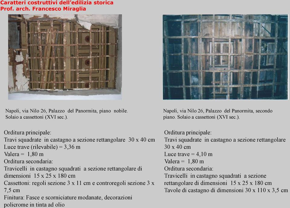 dimensioni 15 x 25 x 180 cm Cassettoni: regoli sezione 3 x 11 cm e controregoli sezione 3 x 7,5 cm Finitura: Fasce e scorniciature modanate, decorazioni policrome in tinta ad olio Napoli, via Nilo