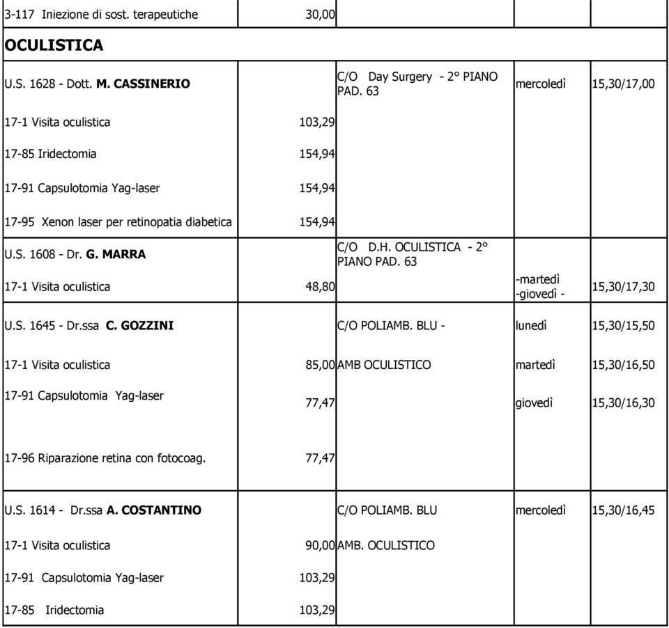 63 lunedì 17-1 Visita oculistica 48,80 -martedì -giovedì - 15,30/17,30 venerdì U.S. 1645 - Dr.ssa C. GOZZINI C/O POLIAMB.