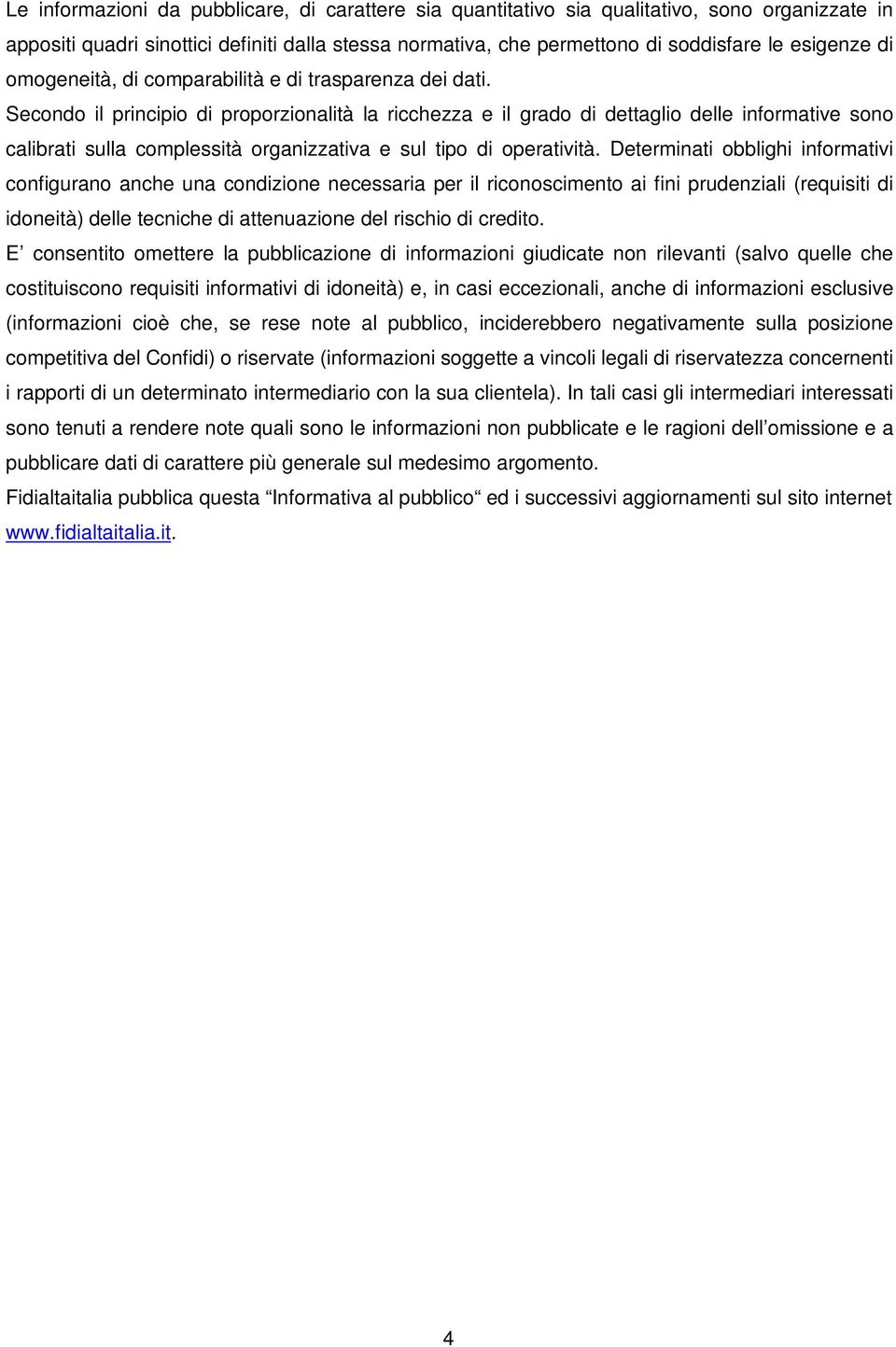 Secondo il principio di proporzionalità la ricchezza e il grado di dettaglio delle informative sono calibrati sulla complessità organizzativa e sul tipo di operatività.