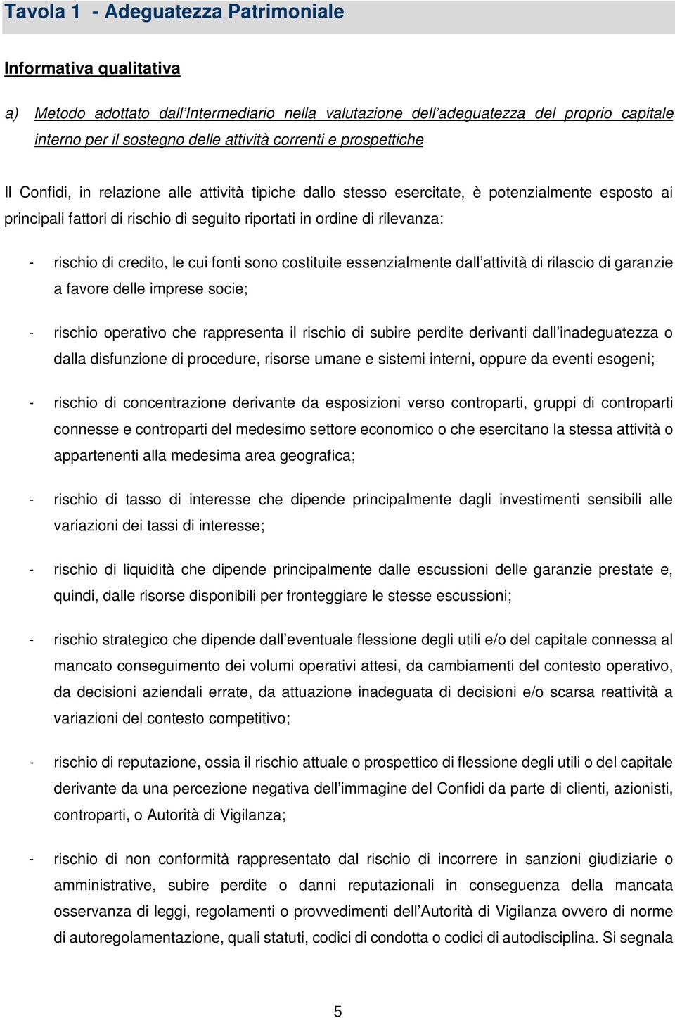 - rischio di credito, le cui fonti sono costituite essenzialmente dall attività di rilascio di garanzie a favore delle imprese socie; - rischio operativo che rappresenta il rischio di subire perdite