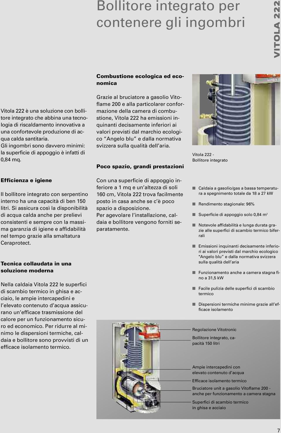 Efficienza e igiene Il bollitore integrato con serpentino interno ha una capacità di ben 150 litri.