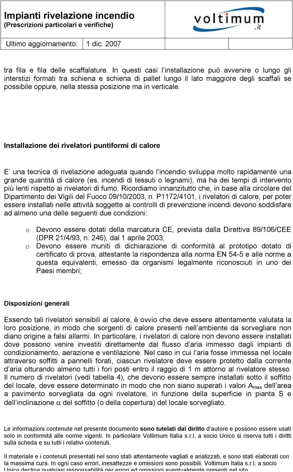 verticale. Installazione dei rivelatori puntiformi di calore E una tecnica di rivelazione adeguata quando l incendio sviluppa molto rapidamente una grande quantità di calore (es.