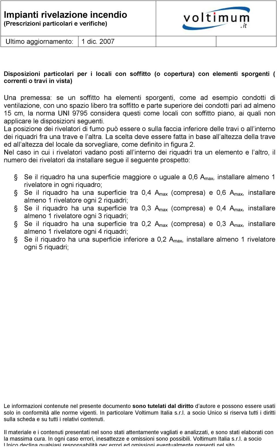 disposizioni seguenti. La posizione dei rivelatori di fumo può essere o sulla faccia inferiore delle travi o all interno dei riquadri fra una trave e l altra.