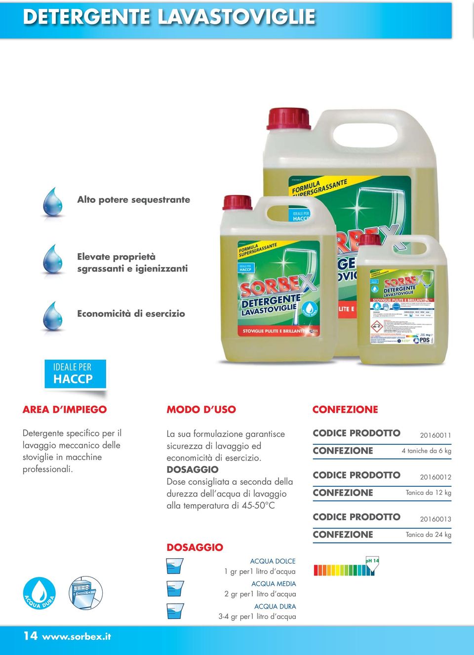 Dose consigliata a seconda della durezza dell acqua di lavaggio alla temperatura di 45-50 C 20160011 4 taniche da 6 kg 20160012 Tanica da 12 kg 20160013