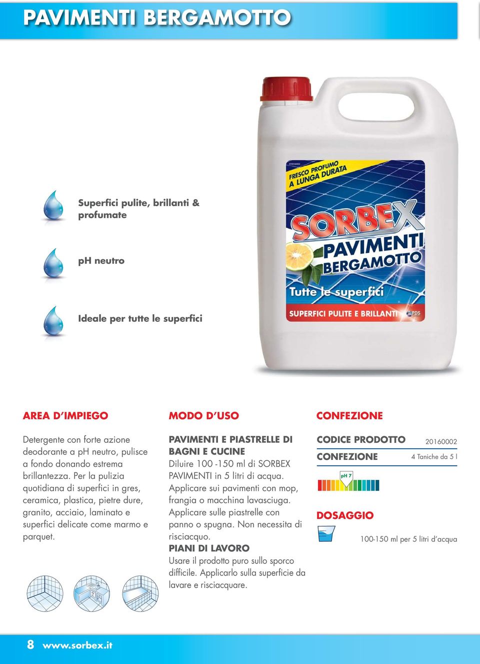 PAVIMENTI E PIASTRELLE DI BAGNI E CUCINE Diluire 100-150 ml di SORBEX PAVIMENTI in 5 litri di acqua. Applicare sui pavimenti con mop, frangia o macchina lavasciuga.