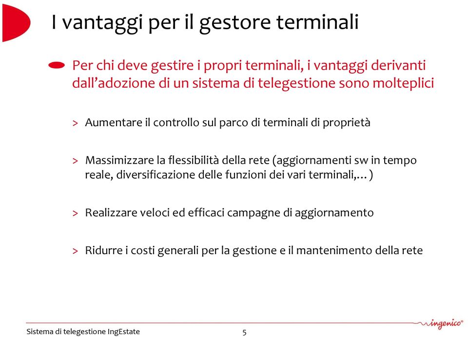 flessibilità della rete (aggiornamenti sw in tempo reale, diversificazione delle funzioni dei vari terminali, ) >