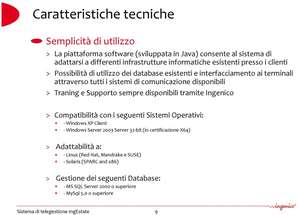 Traning e Supporto sempre disponibili tramite Ingenico > Compatibilità con i seguenti Sistemi Operativi: Windows XP Client Windows Server 2003 Server 32 bit (in