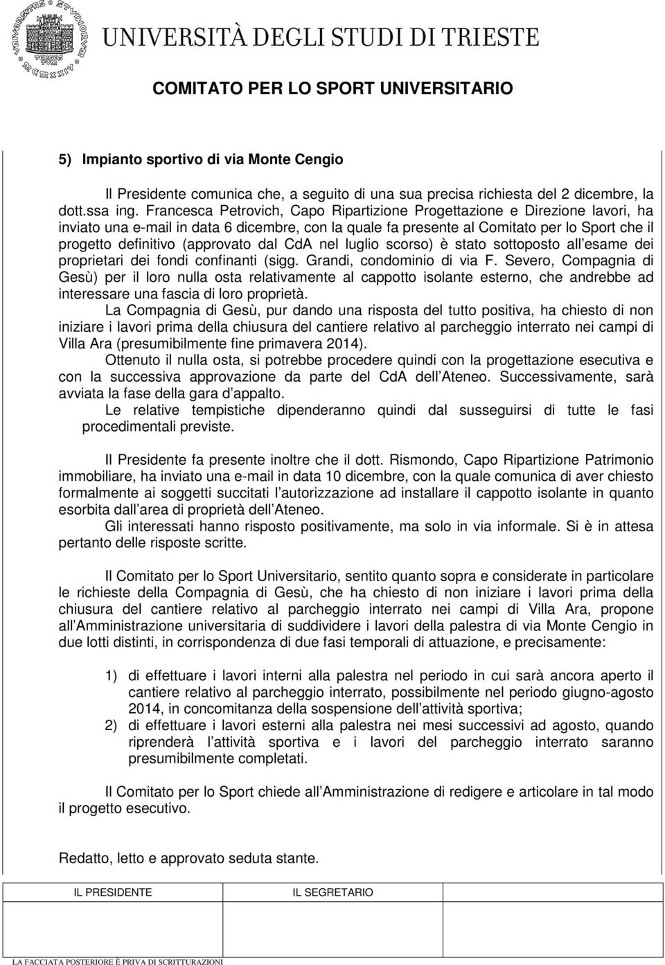 (approvato dal CdA nel luglio scorso) è stato sottoposto all esame dei proprietari dei fondi confinanti (sigg. Grandi, condominio di via F.