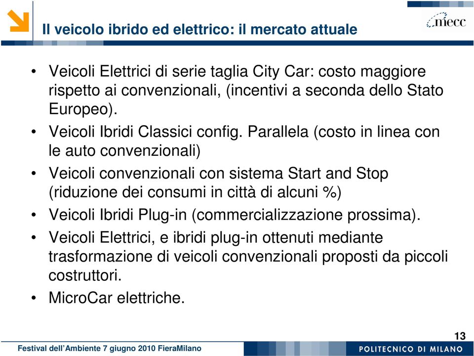 Parallela (costo in linea con le auto convenzionali) Veicoli convenzionali con sistema Start and Stop (riduzione dei consumi in città di