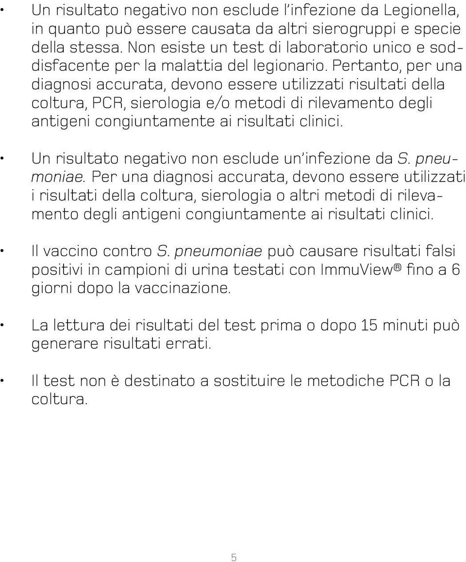 Pertanto, per una diagnosi accurata, devono essere utilizzati risultati della coltura, PCR, sierologia e/o metodi di rilevamento degli antigeni congiuntamente ai risultati clinici.