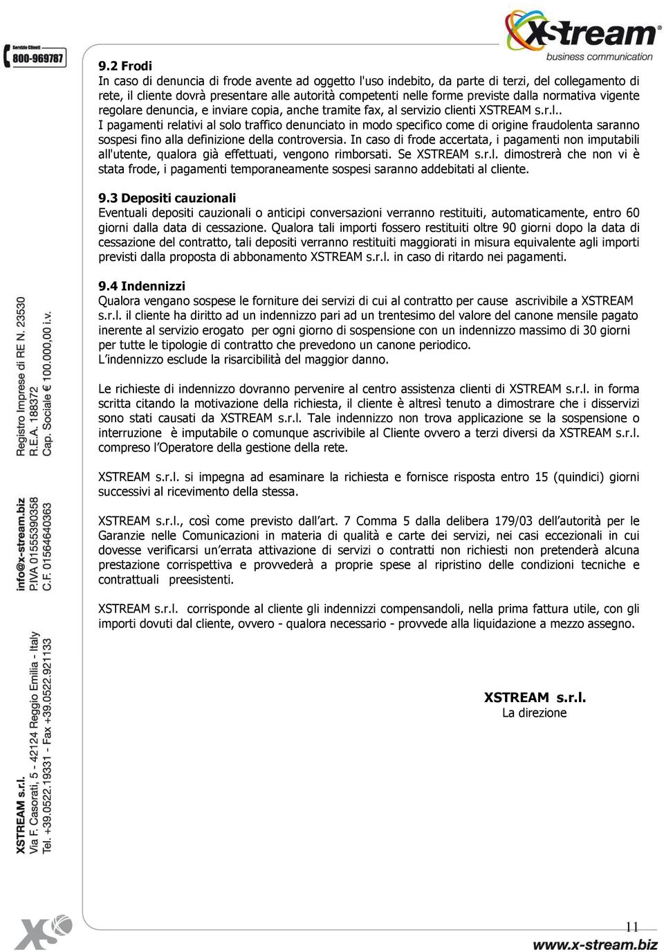 In caso di frode accertata, i pagamenti non imputabili all'utente, qualora già effettuati, vengono rimborsati. Se XSTREAM s.r.l. dimostrerà che non vi è stata frode, i pagamenti temporaneamente sospesi saranno addebitati al cliente.