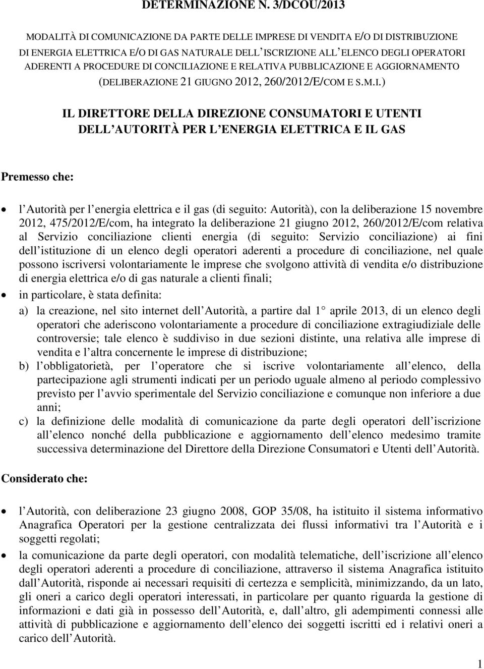 DI CONCILIAZIONE E RELATIVA PUBBLICAZIONE E AGGIORNAMENTO (DELIBERAZIONE 21 GIUGNO 2012, 260/2012/E/COM E S.M.I.) IL DIRETTORE DELLA DIREZIONE CONSUMATORI E UTENTI DELL AUTORITÀ PER L ENERGIA