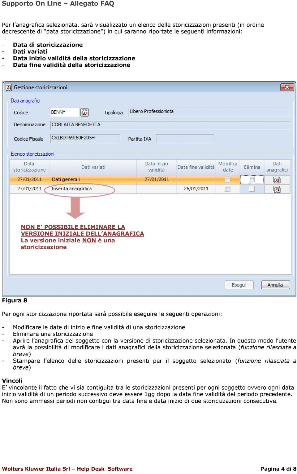 iniziale NON é una storicizzazione Figura 8 Per ogni storicizzazione riportata sarà possibile eseguire le seguenti operazioni: - Modificare le date di inizio e fine validità di una storicizzazione -