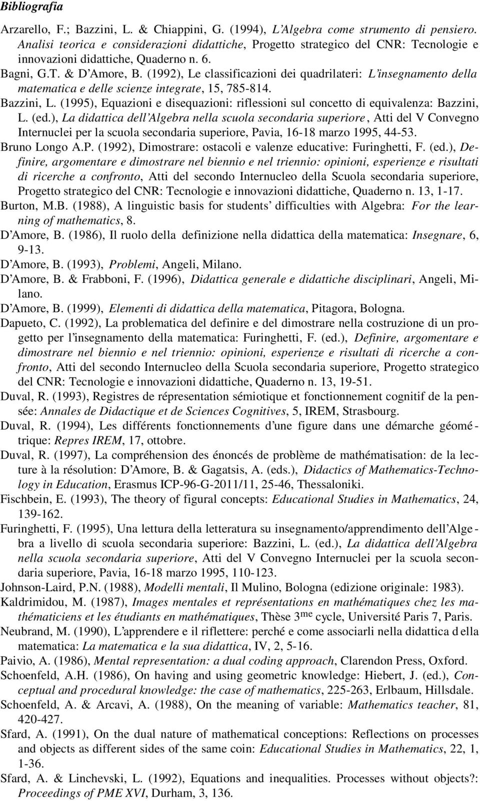 (1992), Le classificazioni dei quadrilateri: L insegnamento della matematica e delle scienze integrate, 15, 785-814. Bazzini, L.