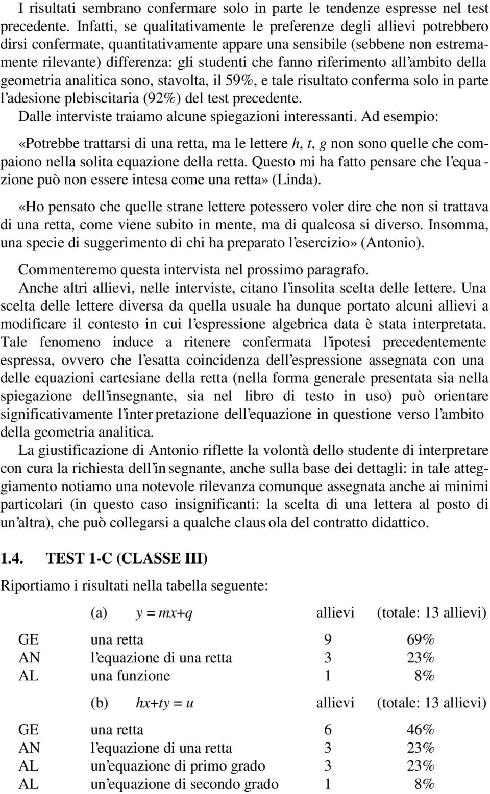 riferimento all ambito della geometria analitica sono, stavolta, il 59%, e tale risultato conferma solo in parte l adesione plebiscitaria (92%) del test precedente.