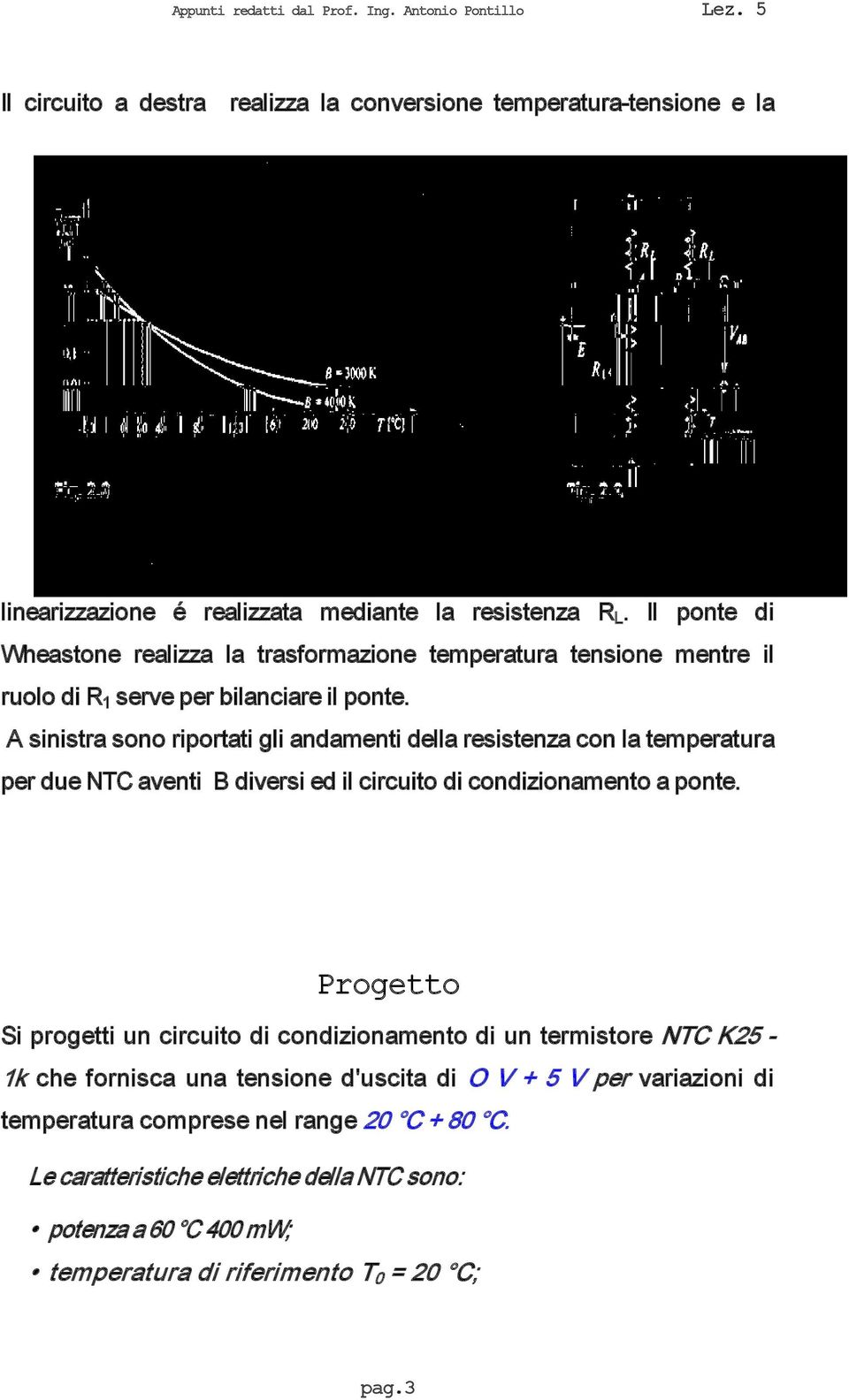 A sinistra sono riportati gli andamenti della resistenza con la temperatura per due NTC aventi B diversi ed il circuito di condizionamento a ponte.