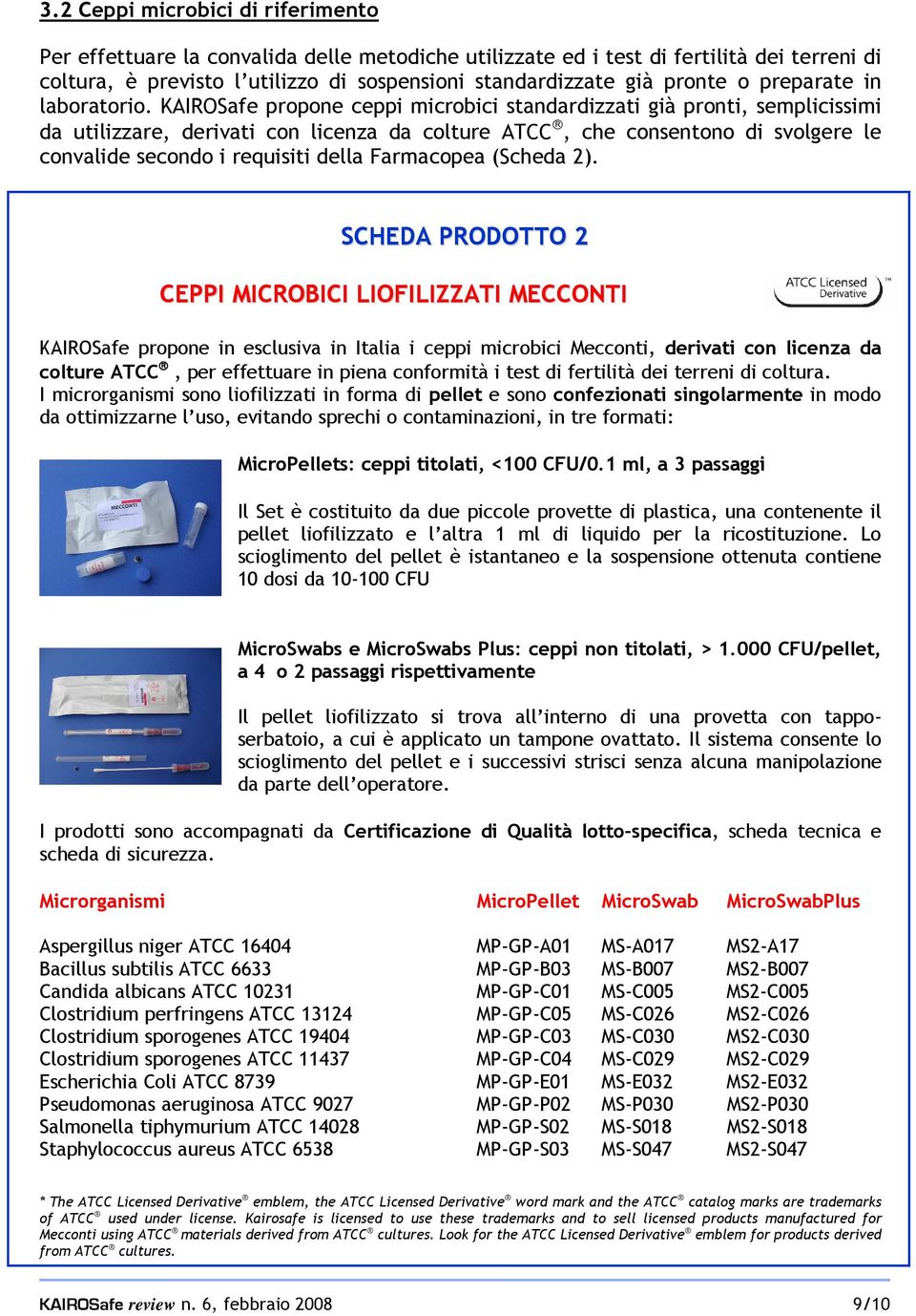 KAIROSafe propone ceppi microbici standardizzati già pronti, semplicissimi da utilizzare, derivati con licenza da colture ATCC, che consentono di svolgere le convalide secondo i requisiti della