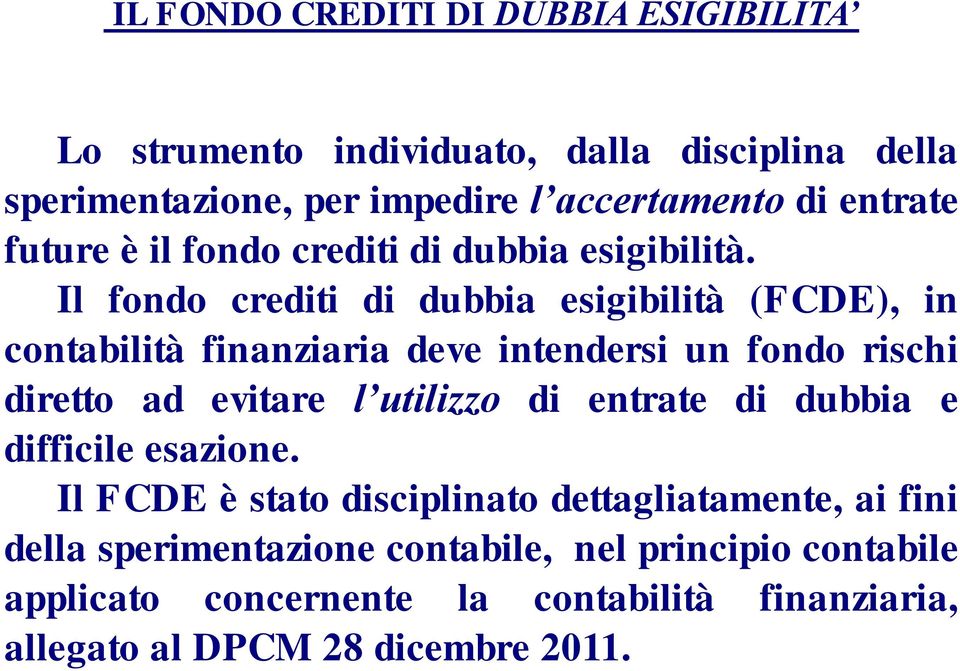 Il fondo crediti di dubbia esigibilità (FCDE), in contabilità finanziaria deve intendersi un fondo rischi diretto ad evitare l utilizzo di