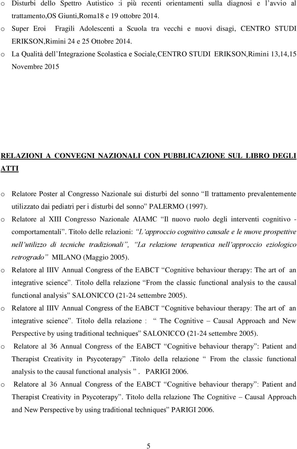 o La Qualità dell Integrazione Scolastica e Sociale,CENTRO STUDI ERIKSON,Rimini 13,14,15 Novembre 2015 RELAZIONI A CONVEGNI NAZIONALI CON PUBBLICAZIONE SUL LIBRO DEGLI ATTI o Relatore Poster al