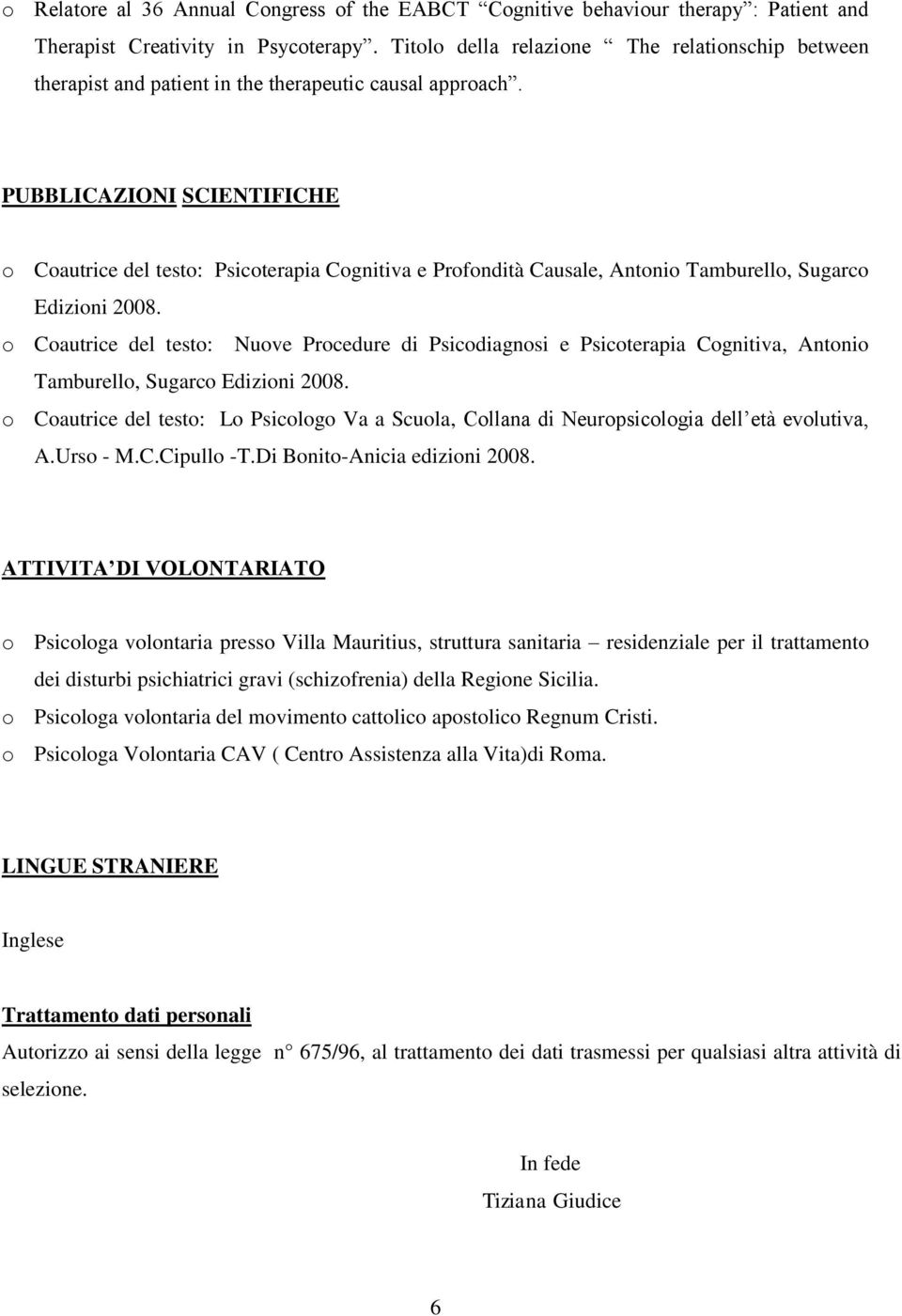 PUBBLICAZIONI SCIENTIFICHE o Coautrice del testo: Psicoterapia Cognitiva e Profondità Causale, Antonio Tamburello, Sugarco Edizioni 2008.