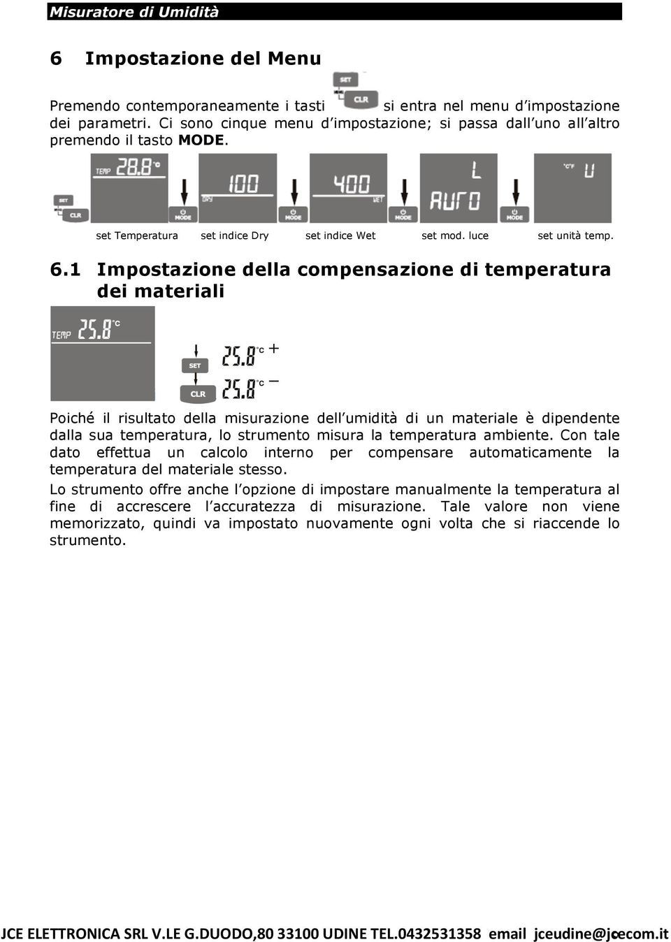 1 Impostazione della compensazione di temperatura dei materiali Poiché il risultato della misurazione dell umidità di un materiale è dipendente dalla sua temperatura, lo strumento misura la