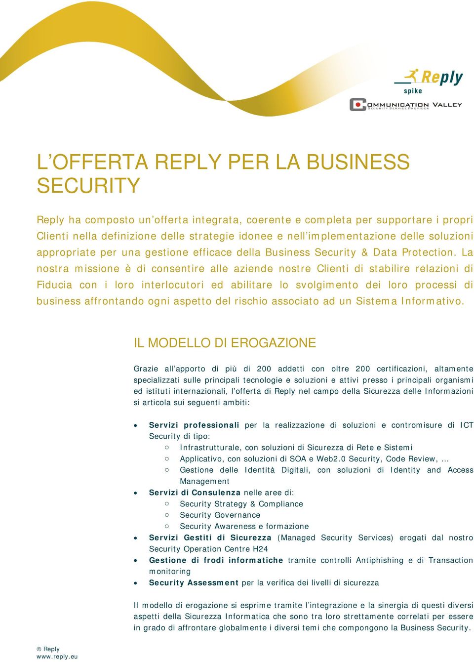 La nstra missine è di cnsentire alle aziende nstre Clienti di stabilire relazini di Fiducia cn i lr interlcutri ed abilitare l svlgiment dei lr prcessi di business affrntand gni aspett del rischi