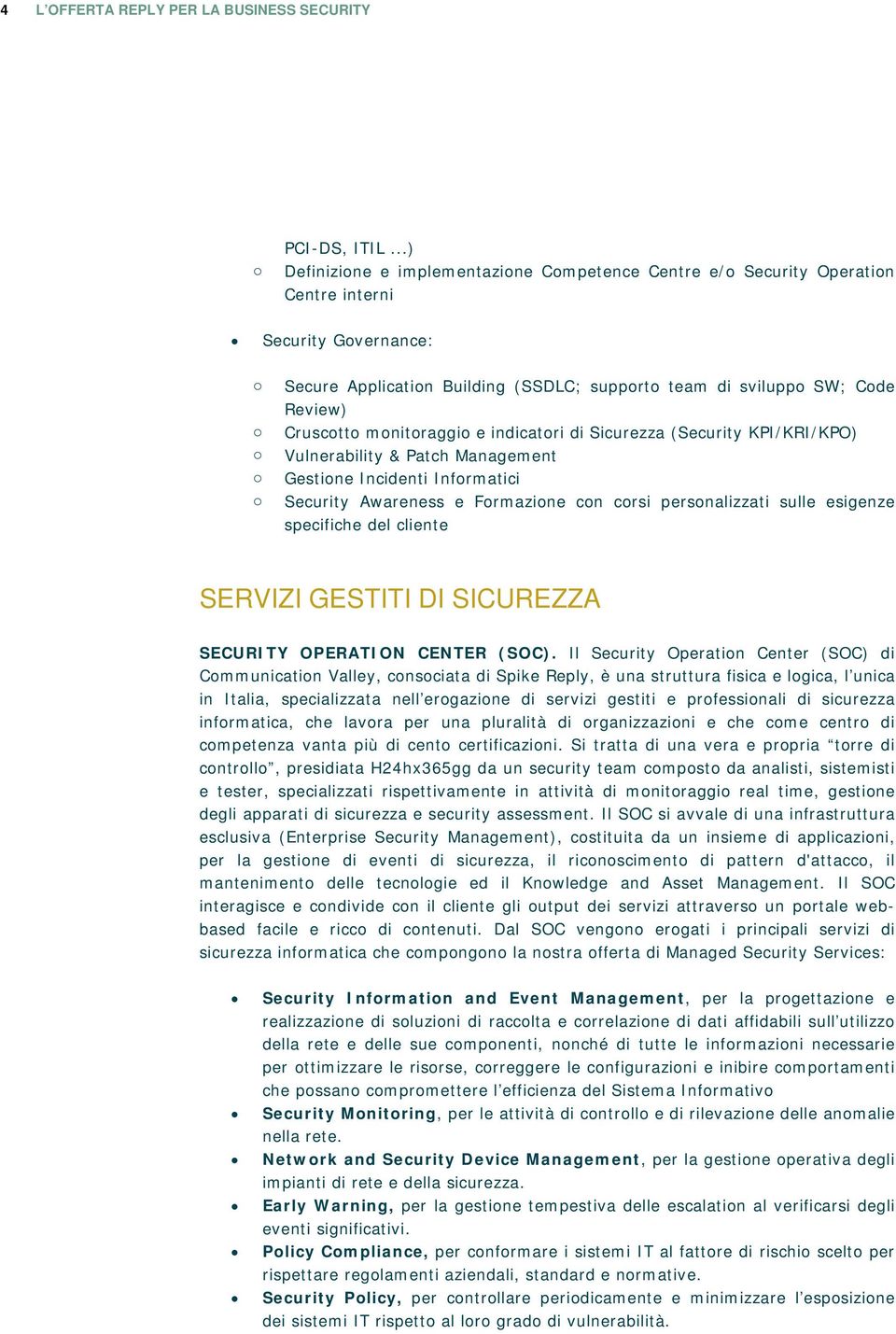 indicatri di Sicurezza (Security KPI/KRI/KPO) Vulnerability & Patch Management Gestine Incidenti Infrmatici Security Awareness e Frmazine cn crsi persnalizzati sulle esigenze specifiche del cliente