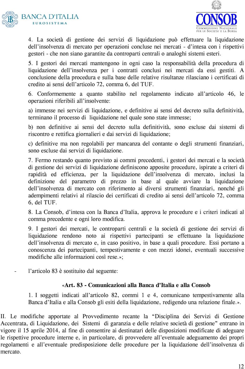 I gestori dei mercati mantengono in ogni caso la responsabilità della procedura di liquidazione dell insolvenza per i contratti conclusi nei mercati da essi gestiti.