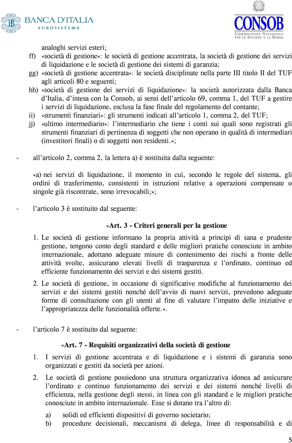 dalla Banca d Italia, d intesa con la Consob, ai sensi dell articolo 69, comma 1, del TUF a gestire i servizi di liquidazione, esclusa la fase finale del regolamento del contante; ii) «strumenti