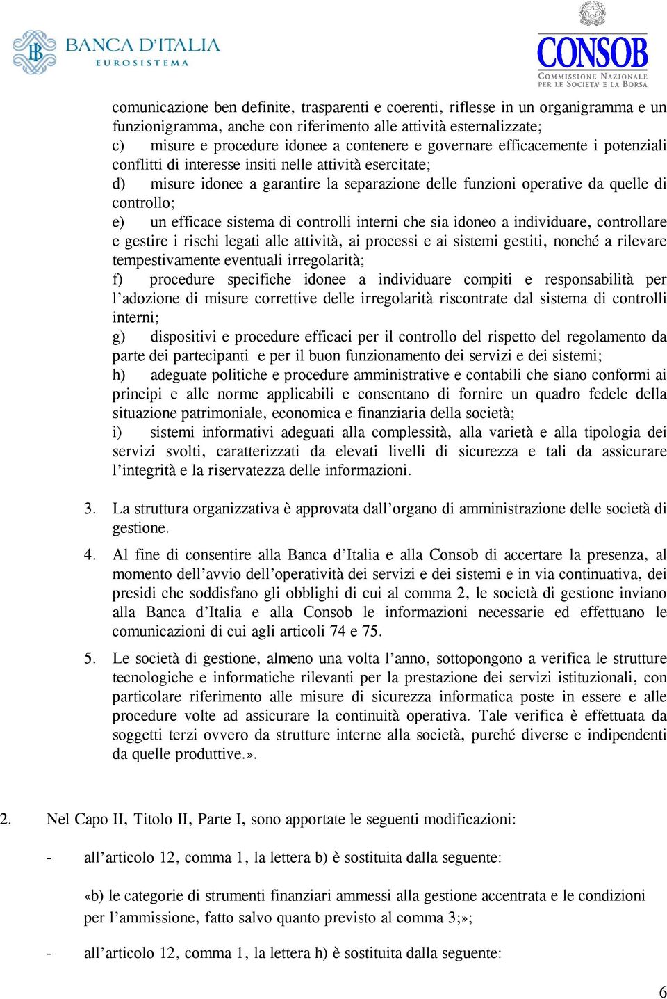 efficace sistema di controlli interni che sia idoneo a individuare, controllare e gestire i rischi legati alle attività, ai processi e ai sistemi gestiti, nonché a rilevare tempestivamente eventuali