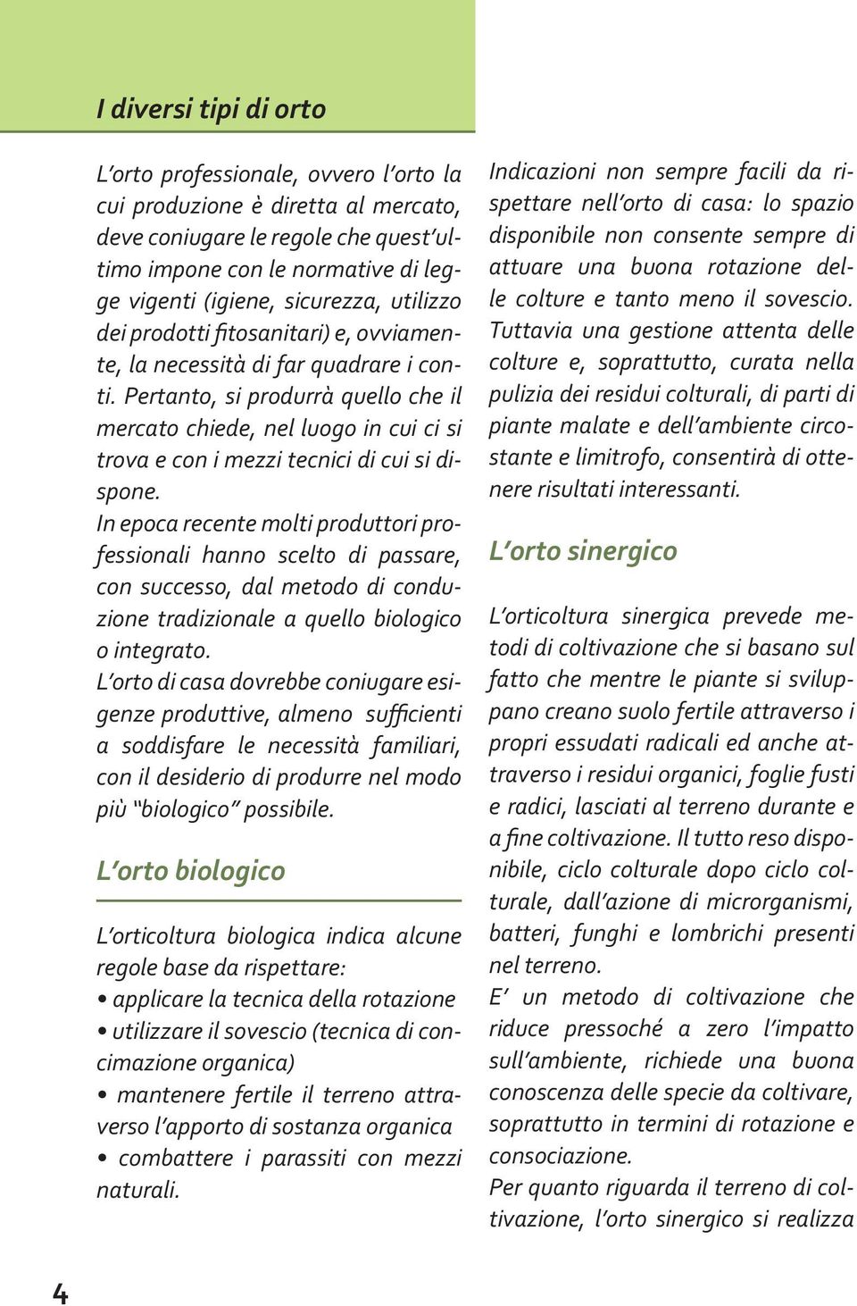 Pertanto, si produrrà quello che il mercato chiede, nel luogo in cui ci si trova e con i mezzi tecnici di cui si dispone.