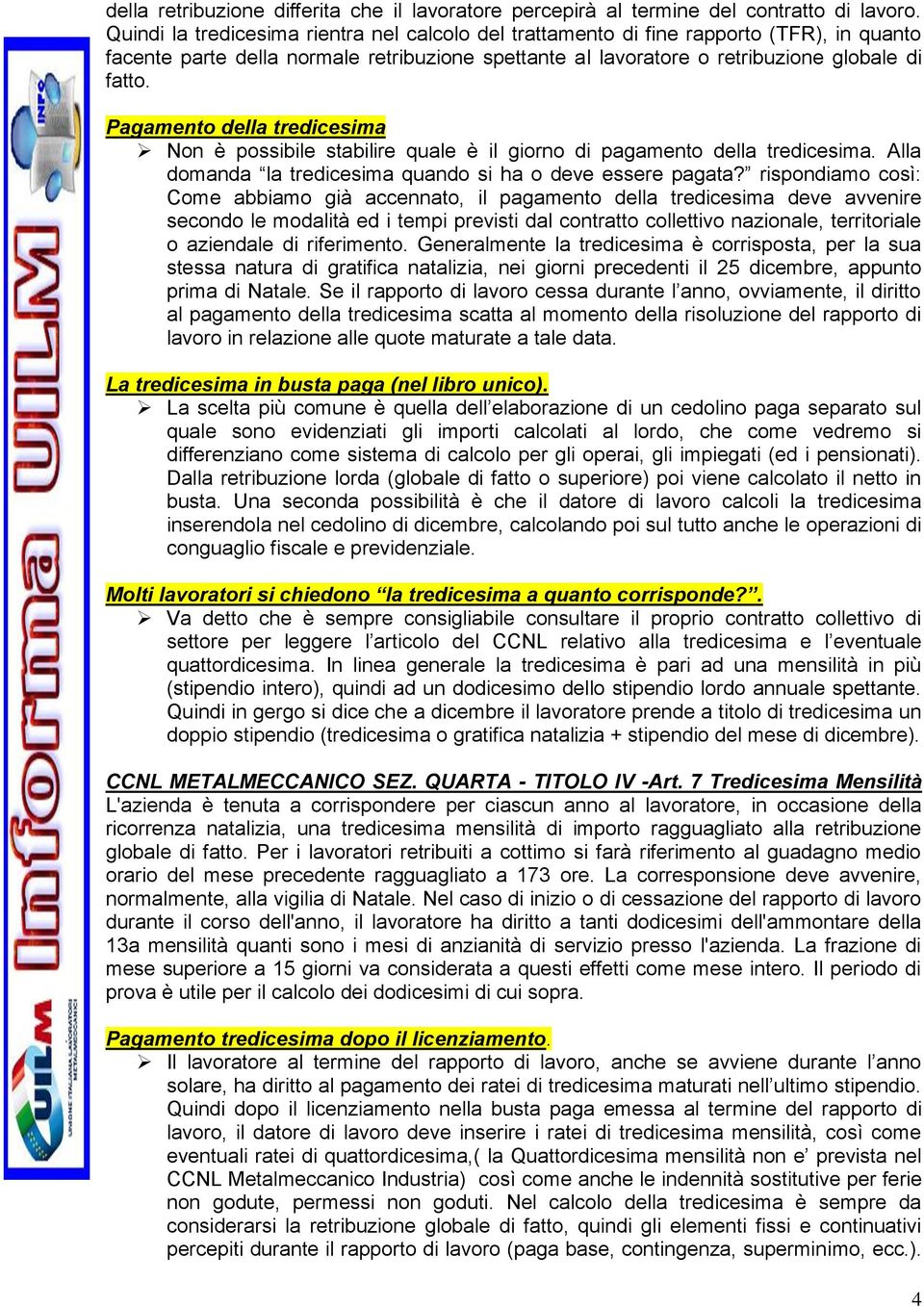 Pagamento della tredicesima Non è possibile stabilire quale è il giorno di pagamento della tredicesima. Alla domanda la tredicesima quando si ha o deve essere pagata?