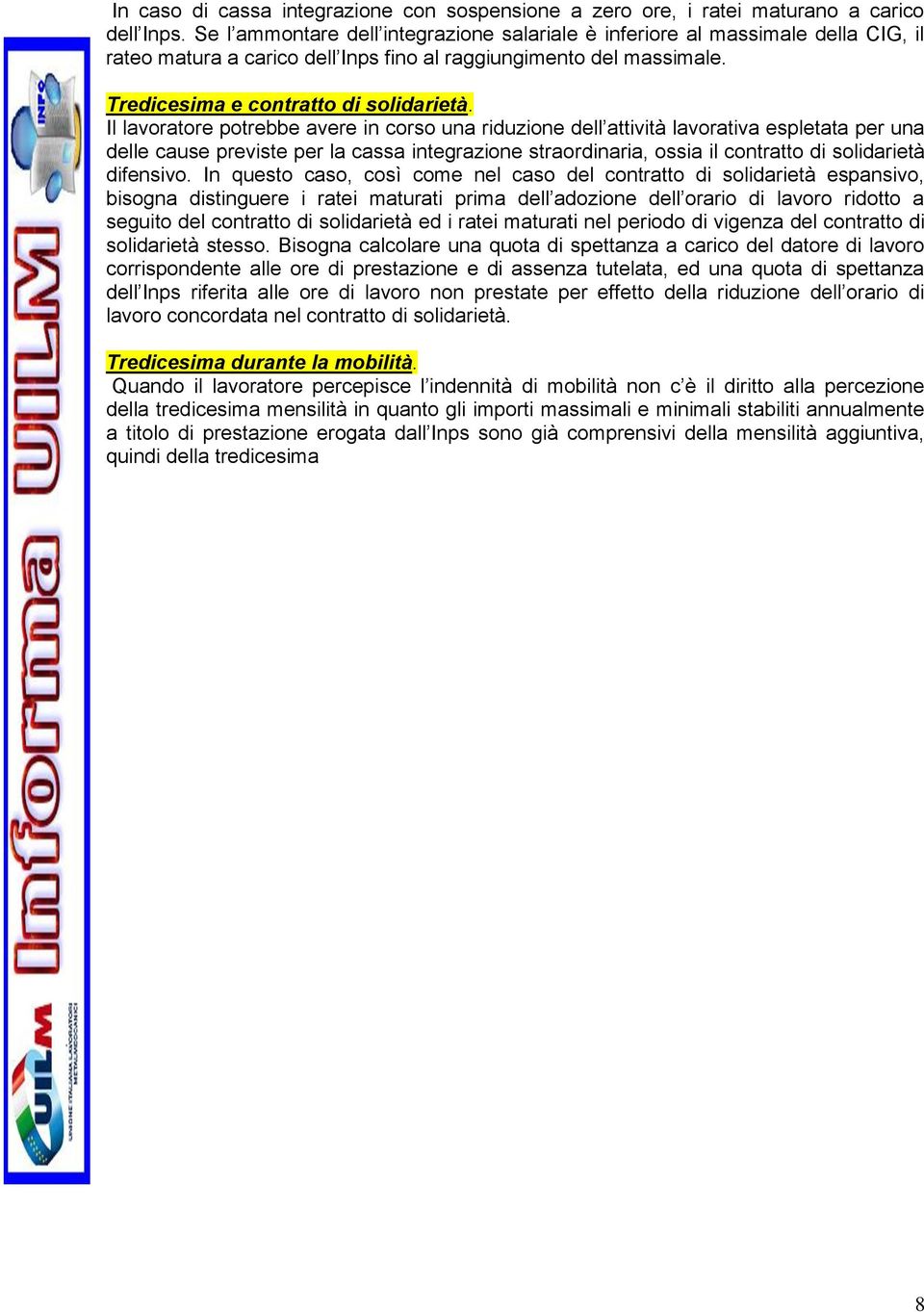 Il lavoratore potrebbe avere in corso una riduzione dell attività lavorativa espletata per una delle cause previste per la cassa integrazione straordinaria, ossia il contratto di solidarietà